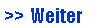 Textfeld: >>  Weiter
