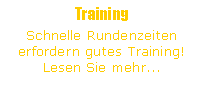 Textfeld: TrainingSchnelle Rundenzeiten erfordern gutes Training! Lesen Sie mehr...