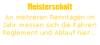 Textfeld: MeisterschaftAn mehreren Renntagen im Jahr messen sich die Fahrer!Reglement und Ablauf hier...