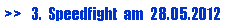 Textfeld: >>   3.  Speedfight  am  28.05.2012