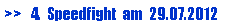 Textfeld: >>   4.  Speedfight  am  29.07.2012