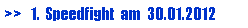 Textfeld: >>   1.  Speedfight  am  30.01.2012
