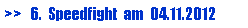 Textfeld: >>   6.  Speedfight  am  04.11.2012