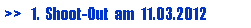 Textfeld: >>   1.  Shoot-Out  am  11.03.2012