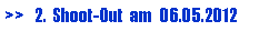 Textfeld: >>   2.  Shoot-Out  am  06.05.2012
