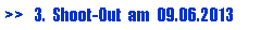 Textfeld: >>   3.  Shoot-Out  am  09.06.2013