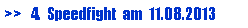 Textfeld: >>   4.  Speedfight  am  11.08.2013