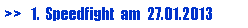 Textfeld: >>   1.  Speedfight  am  27.01.2013