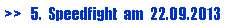 Textfeld: >>   5.  Speedfight  am  22.09.2013