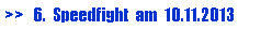 Textfeld: >>   6.  Speedfight  am  10.11.2013