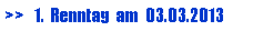 Textfeld: >>   1.  Renntag  am  03.03.2013