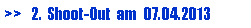 Textfeld: >>   2.  Shoot-Out  am  07.04.2013